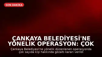 Çankaya Belediyesi'ne Yönelik Operasyon: Çok Sayıda Gözaltı Kararı Çıkarıldı