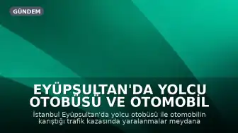Eyüpsultan'da Yolcu Otobüsü ve Otomobil Çarpıştı: Yaralılar Mevcut