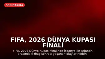 FIFA, 2026 Dünya Kupası Finali Sonrası Olaylar İçin Soruşturma Başlattı