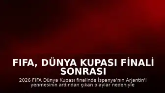 FIFA, Dünya Kupası Finali Sonrası Yaşanan Olaylar Nedeniyle Soruşturma Başlattı