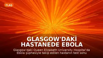 Glasgow'daki Hastanede Ebola Şüphesi Sonuçsuz Kaldı