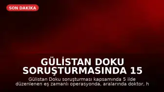 Gülistan Doku Soruşturmasında 15 Kişi Gözaltına Alındı