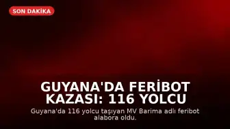 Guyana'da Feribot Kazası: 116 Yolcu Taşıyan MV Barima Alabora Oldu