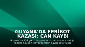 Guyana'da Feribot Kazası: Can Kaybı 10'a Yükseldi