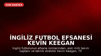 İngiliz Futbol Efsanesi Kevin Keegan Hayatını Kaybetti