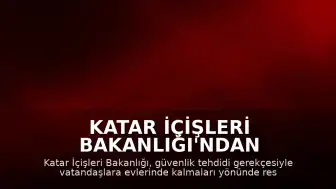 Katar İçişleri Bakanlığı'ndan Güvenlik Uyarısı: Vatandaşlara Evde Kalma Çağrısı