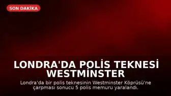 Londra'da Polis Teknesi Westminster Köprüsü'ne Çarptı: 5 Polis Yaralandı