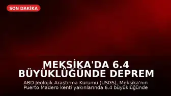 Meksika'da 6.4 Büyüklüğünde Deprem Meydana Geldi