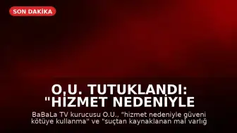 O.U. Tutuklandı: "Hizmet Nedeniyle Güveni Kötüye Kullanma" ve "Suçtan Kaynaklanan Mal Varlığı Değerlerini Aklama" Suçlamaları