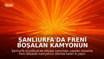 Şanlıurfa'da Freni Boşalan Kamyonun Altında Kalan 6 Yaşındaki Çocuk Hayatını Kaybetti