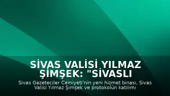 Sivas Valisi Yılmaz Şimşek: "Sivaslı gazeteciler yeni hizmet binasına kavuşuyor"