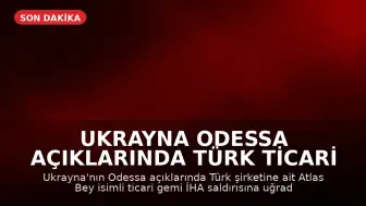 Ukrayna Odessa Açıklarında Türk Ticari Gemisine İHA Saldırısı Gerçekleşti