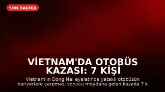 Vietnam'da Otobüs Kazası: 7 Kişi Hayatını Kaybetti, 5 Kişi Yaralandı