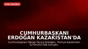Cumhurbaşkanı Erdoğan Kazakistan'da İş Forumunda Konuştu