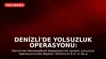 Denizli'de Yolsuzluk Operasyonu: Merkezefendi Belediyesi Başkan Yardımcısı Gözaltında