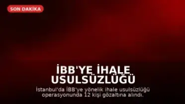 İBB'ye İhale Usulsüzlüğü Operasyonu: 12 Gözaltı