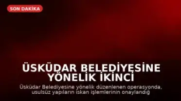 Üsküdar Belediyesine Yönelik İkinci Operasyonda 7 Gözaltı
