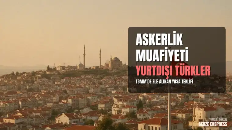 Yurtdışındaki Türk Vatandaşlarına Yönelik Askerlik Muafiyeti Teklifi Detayları Netleşti: 170 Bin Kişi Yararlanabilecek