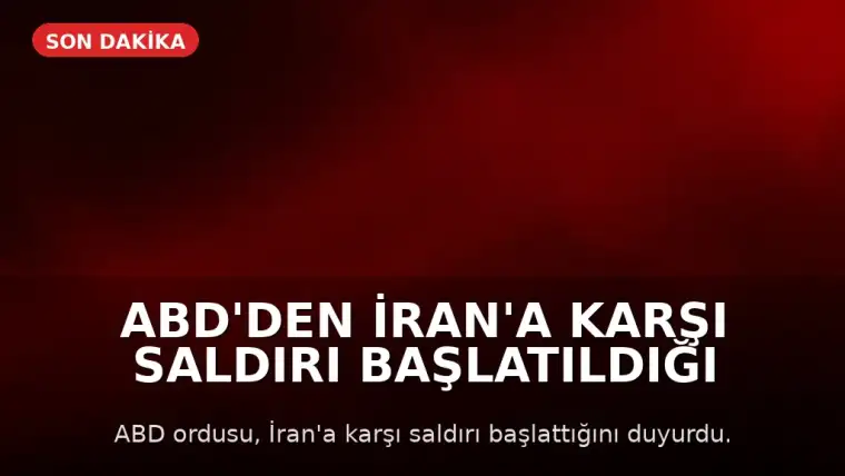 ABD'den İran'a Karşı Saldırı Başlatıldığı Açıklandı