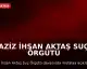 Aziz İhsan Aktaş Suç Örgütü Davasında Mütalaa Açıklandı