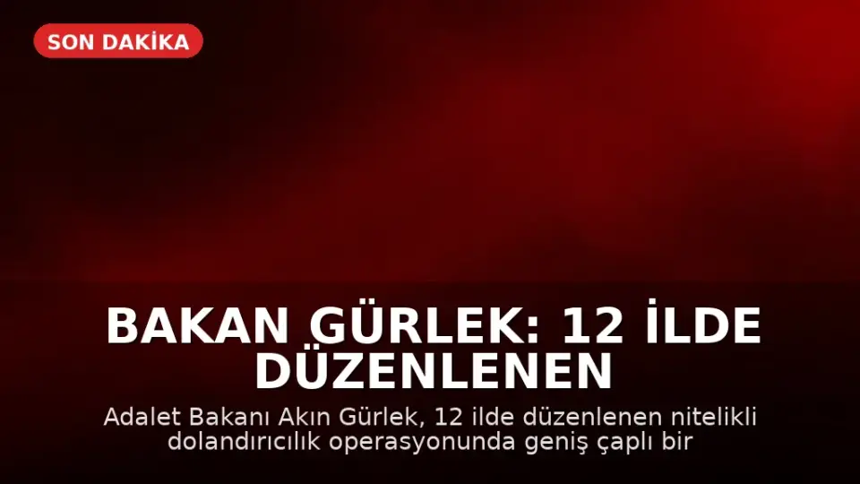 Bakan Gürlek: 12 İlde Düzenlenen Operasyonla Geniş Çaplı Suç Ağı Çökertildi