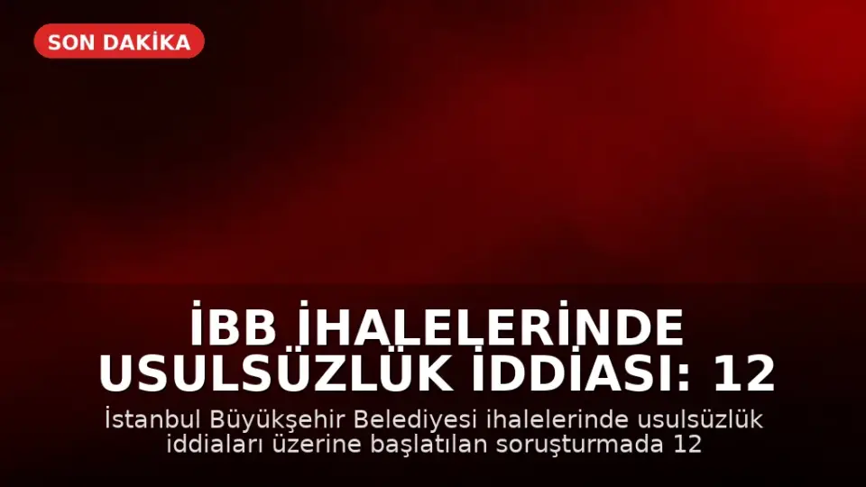 İBB İhalelerinde Usulsüzlük İddiası: 12 Gözaltı Kararı