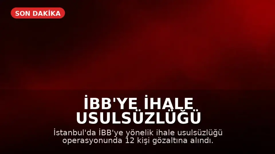 İBB'ye İhale Usulsüzlüğü Operasyonu: 12 Gözaltı