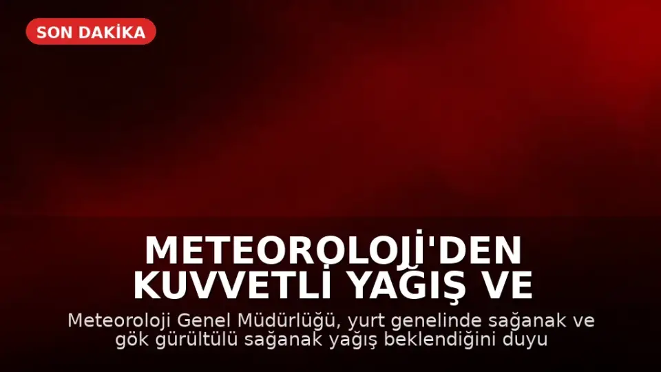 Meteoroloji'den Kuvvetli Yağış ve Fırtına Uyarısı