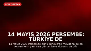 14 Mayıs 2026 Perşembe: Türkiye'de Son Depremler ve Hava Durumu Güncellemesi
