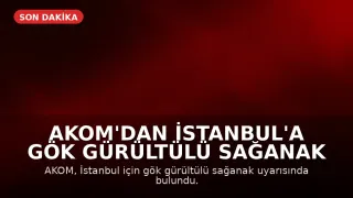 AKOM'dan İstanbul'a Gök Gürültülü Sağanak Uyarısı