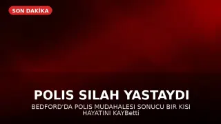 Bedford'da Polis Tarafından Vurulan Şahıs Hayatını Kaybetti