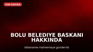 Bolu Belediye Başkanı Özcan Hakkındaki İddianame Mahkemeye Sunuldu