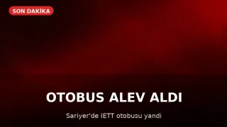 Sarıyer'de İETT Otobüsü Alev Aldı
